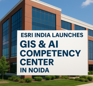 Esri India Launches GIS & AI Competency Center